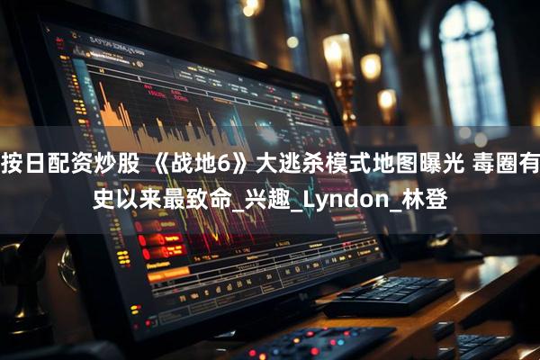 按日配资炒股 《战地6》大逃杀模式地图曝光 毒圈有史以来最致命_兴趣_Lyndon_林登