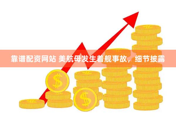 靠谱配资网站 美航母发生着舰事故,细节披露